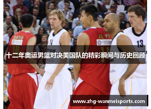 十二年奥运男篮对决美国队的精彩瞬间与历史回顾