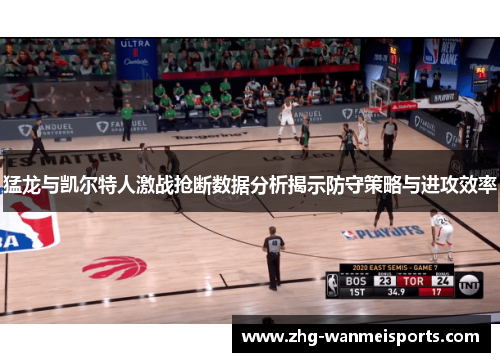 猛龙与凯尔特人激战抢断数据分析揭示防守策略与进攻效率 猛龙与凯尔特人激战抢断数据分析揭示防守策略与进攻效率